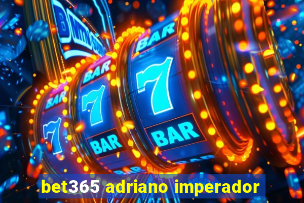 bet365 adriano imperador